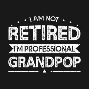 I'm Not Retired A Professional Grandpop Fathers Day Gift T-Shirt