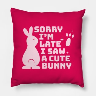 Sorry I'm late I saw a cute bunny Pillow