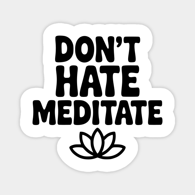 Don't Hate Meditate Magnet by Frank Ring