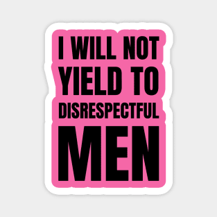 I-Will-Not-Yield-To-Disrespectful-Men Magnet