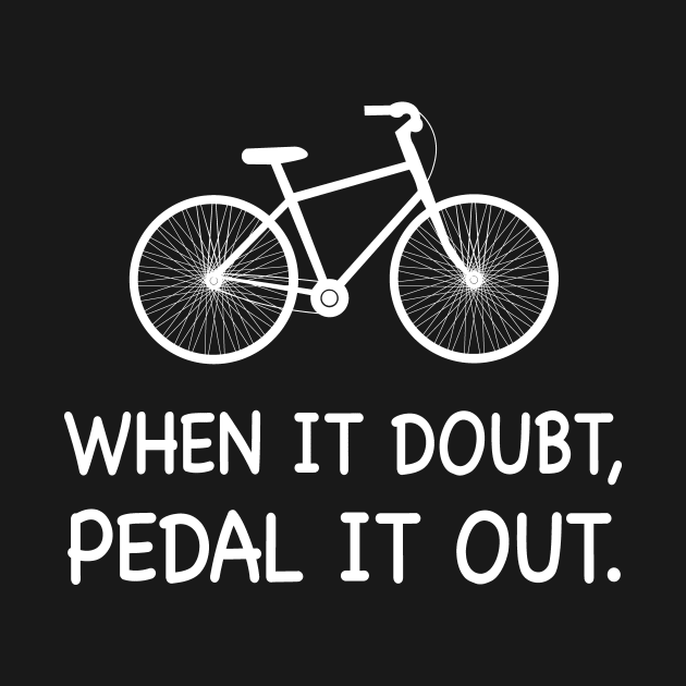 When It Doubt, Pedal It Out Bicycle Cyclist by Print-Dinner