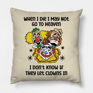 When I Die I May Not Go To Heaven I Don’t Know If They Let Clowns In Pillow