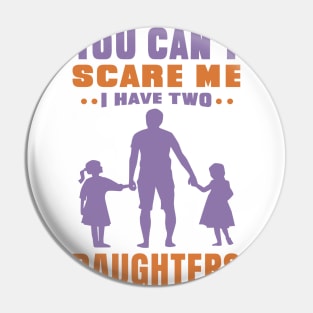 You can't scare me I have two daughters - Fathers day Design - Daughter Pin