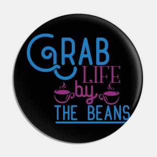 Grab Life by The Beans Pin