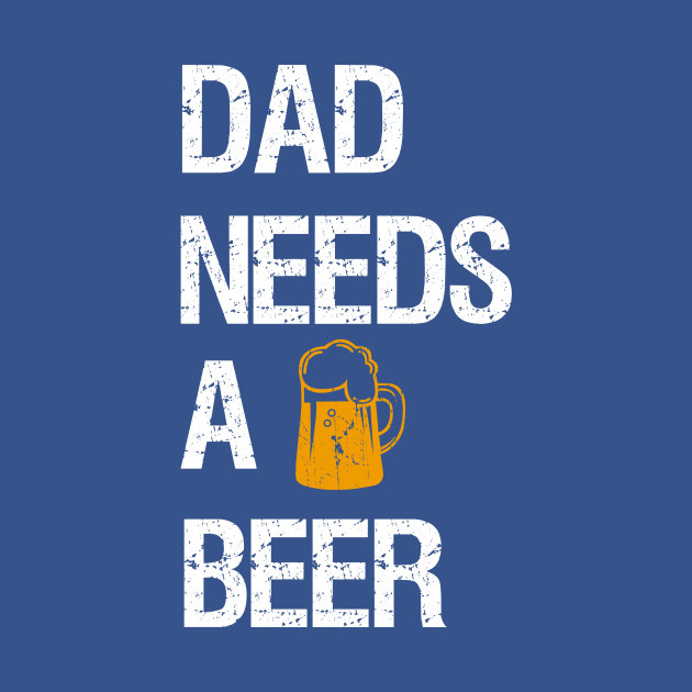 Disover Dad needs a beer - Dad - T-Shirt