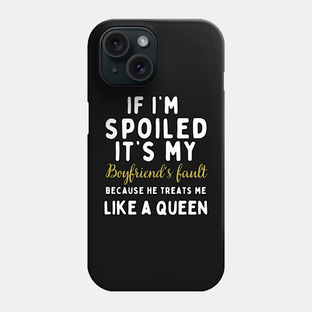 If I'm Spoiled It's My Boyfriend's Fault Because He Treats Like a Queen Phone Case by mdr design