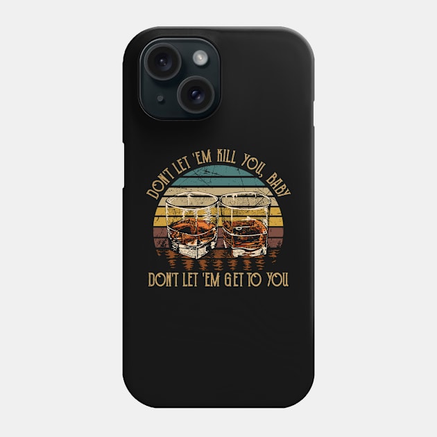 Don't Let 'em Kill You, Baby, Don't Let 'em Get To You Quotes Whiskey Cups Phone Case by Creative feather