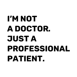 I'm Not a Doctor. Just a Professional Patient. | Quotes | Black | White T-Shirt