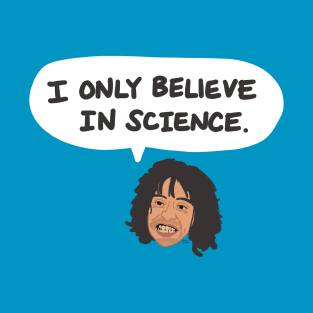 I Only Believe In Science. T-Shirt