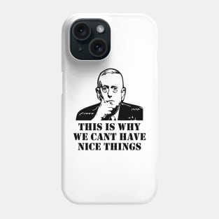 General Mad Dog Mattis This Is Why We Can't Have Nice Things Phone Case