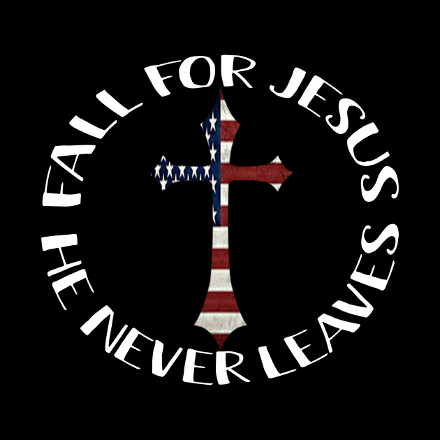 Fall For Jesus He Never Leaves American Flag Cross Lords by Ohooha