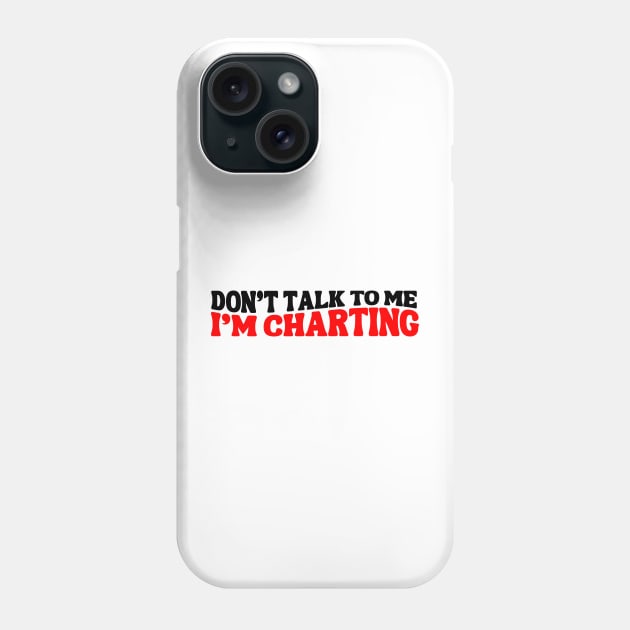 Funny Nurse Charting Life Don't Talk To Me I'm Charting Medical Professional charting Phone Case by weirdboy