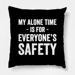 My alone time is for everyone's safety Pillow