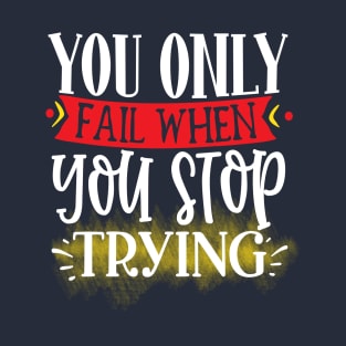You only fail when you stop trying T-Shirt