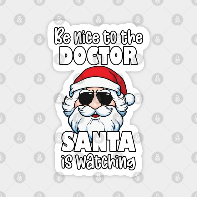 Be Nice to the Doctor Santa Is Watching Funny Christmas Physician Gifts Magnet by JustCreativity