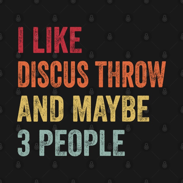 I Like Discus Throw & Maybe 3 People Discus Throw Lovers Gift by ChadPill