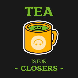 Tea is for Closers. T-Shirt