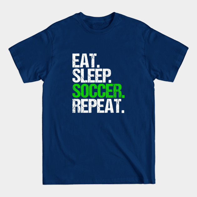 Disover Eat sleep soccer repeat - Eat Sleep Soccer Repeat - T-Shirt