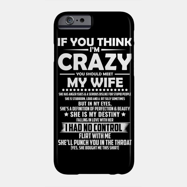 If You Think I M Crazy You Should Meet My Wife If You Think Im Crazy You Should Meet Phone Case Teepublic