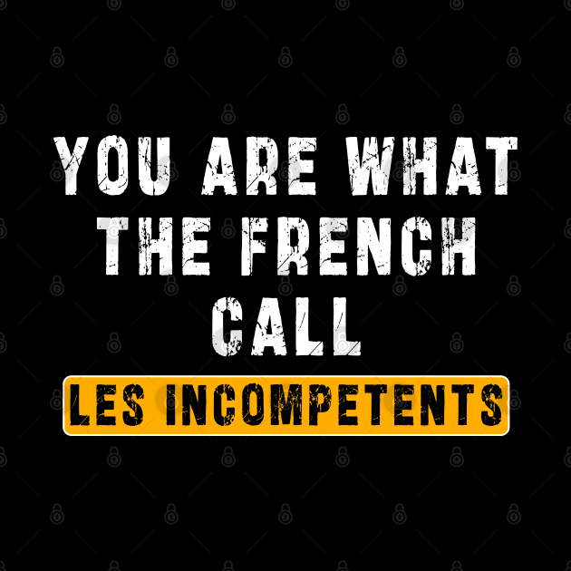 You are what the French call Les incompetents: Newest design for 2024 by Ksarter