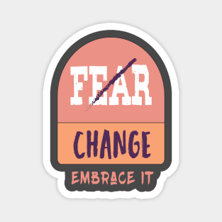 Don't Fear change  embrace it T-Shirt Magnet