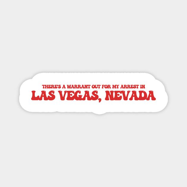 There's a warrant out for my arrest in Las Vegas, Nevada Magnet by Curt's Shirts