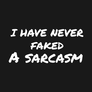 Sarcasm sayings  i have  never faked a sarcasm T-Shirt