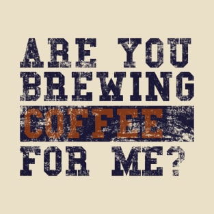 Are You Brewing Coffee For Me Fanny coffee Quote , coffee Cool design T-Shirt