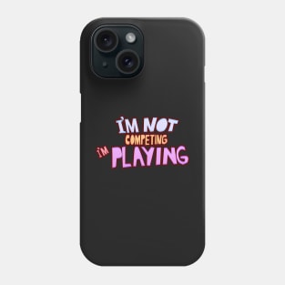 I&#39;m not competing i&#39;m playing pin Phone Case