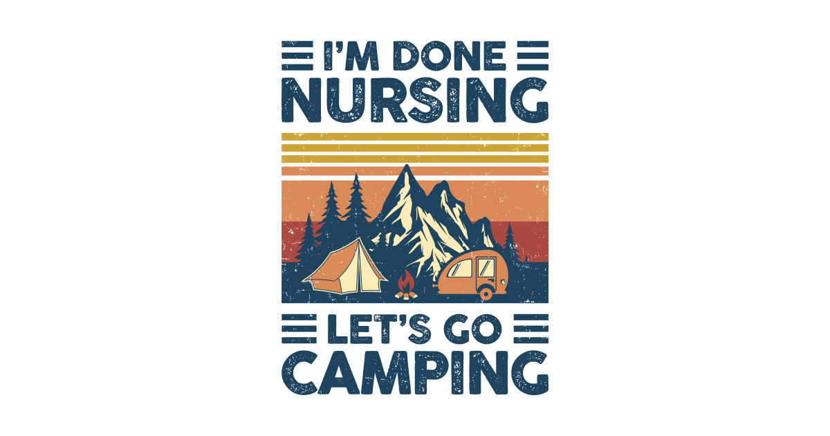 im done nursing let's go camping