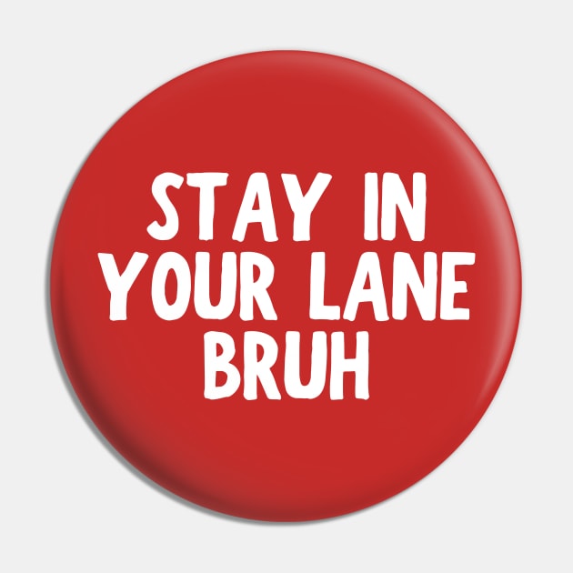 Stay In Your Lane Bruh Pin by HandrisKarwa