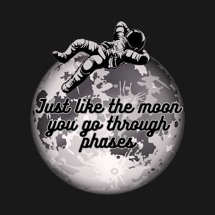 Just Like The Moon - You Go Through Phases - Cool Astronaut Full Moon Print T-Shirt