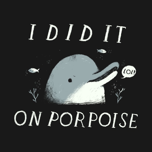 i did it on porpoise by Louisros