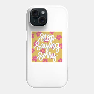 Stop Saying Sorry Phone Case