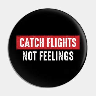 Catch Flights Not Feelings Pin