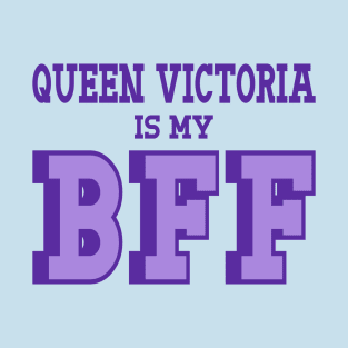 Queen Victoria is my BFF - British History T-Shirt