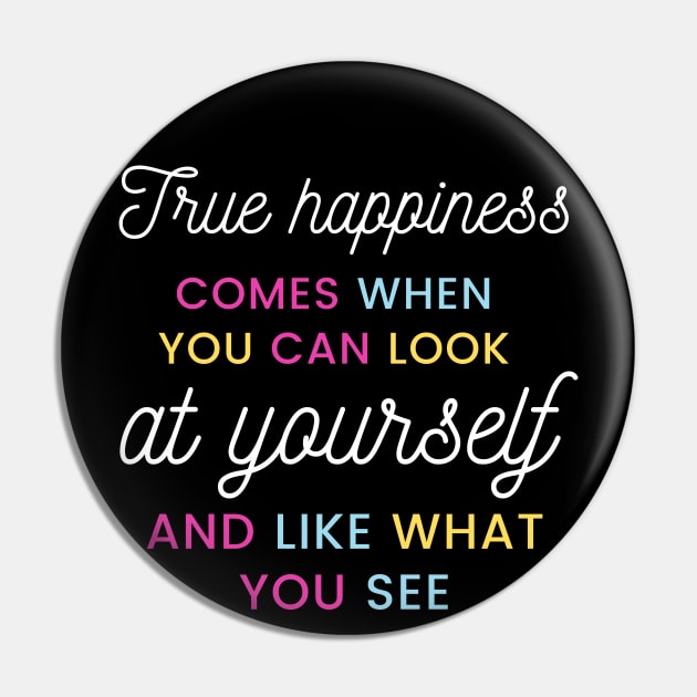 True happiness comes when you can look at yourself and like what you see Pin by Kachanan@BoonyaShop