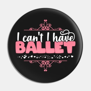 I Can't I Have Ballet - Cute Ballerina graphic Pin