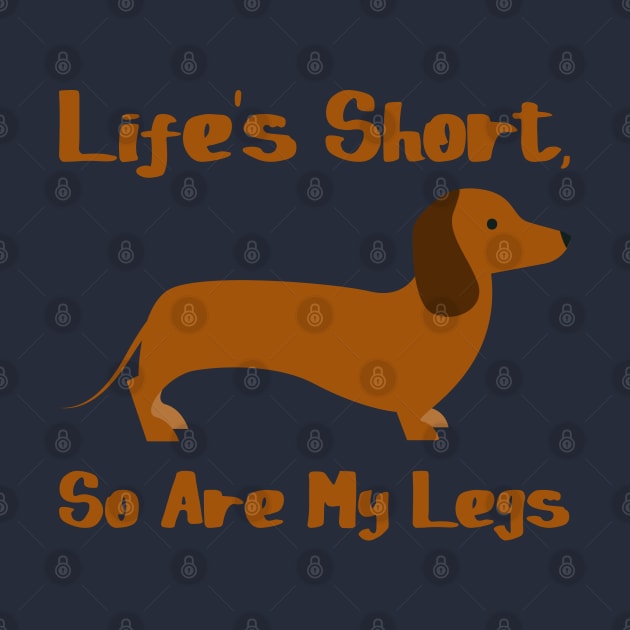 Life's Short, So Are My Legs - Dachshund Puppy Dog by PozureTees108