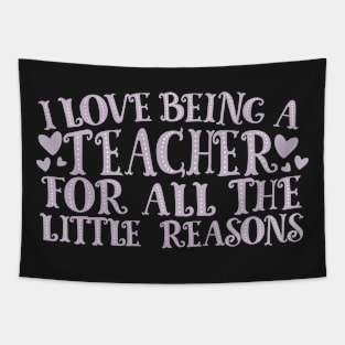 I Love Being A Teacher For All The Little Reasons Tapestry