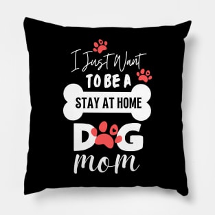 I Just Want To Be A Stay At Home Dog Mom Pillow