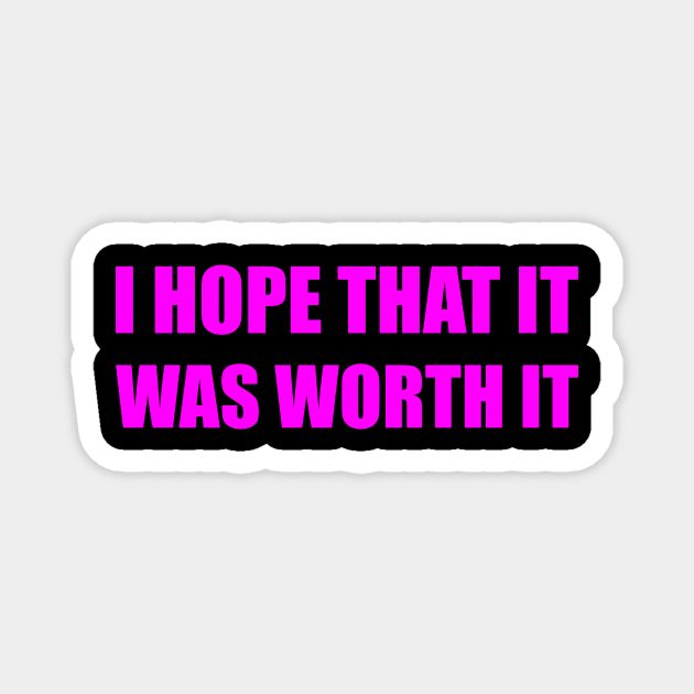 worth it Magnet by creatorbriliant