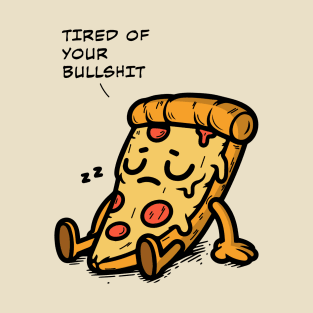 Even The Pizza Tired of Your Bullshit T-Shirt