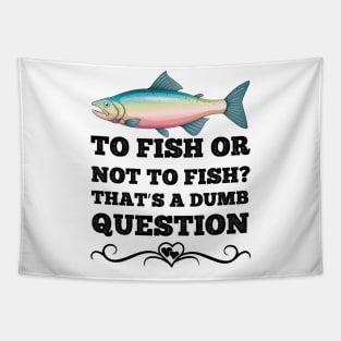 To Fish Or Not To Fish What A Stupid Question Funny Fishing Tapestry