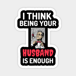 I Think Being Your Husband Is Enough Magnet