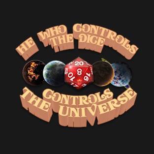 He Who Controls The Dice: Controls The Universe T-Shirt