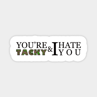 You're tacky and I hate you Magnet