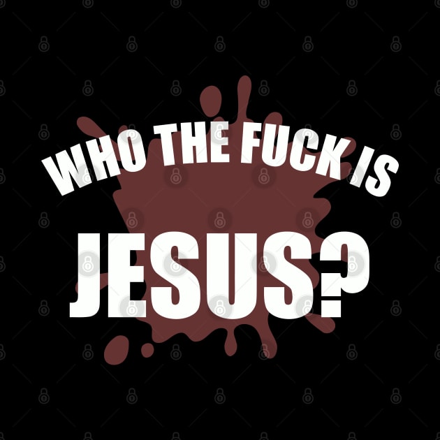 Who The Fuck Is Jesus by joeysartworld