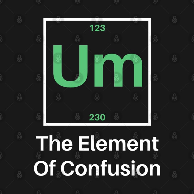 Um The Element of Confusion Funny Chemistry by foxredb