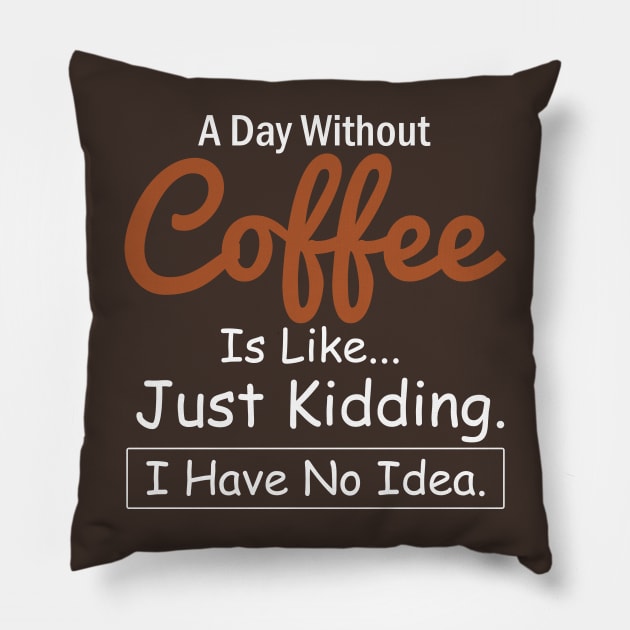 A Day Without Coffee is like...just kidding i have no idea Coffee Lovers Pillow by AngelGurro